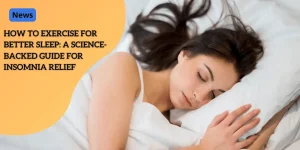 How to Exercise for Better Sleep A Science-Backed Guide for Insomnia Relief