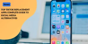 Top TikTok Replacement Apps Complete Guide to Social Media Alternatives