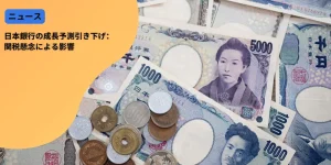 日本銀行の成長予測引き下げ：関税懸念による影響